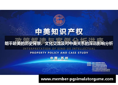 朗平赴美的历史背景、文化交流及对中美关系的深远影响分析