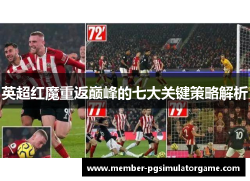 英超红魔重返巅峰的七大关键策略解析 英超红魔重返巅峰的七大关键策略解析
