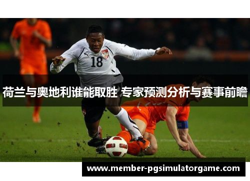 荷兰与奥地利谁能取胜 专家预测分析与赛事前瞻