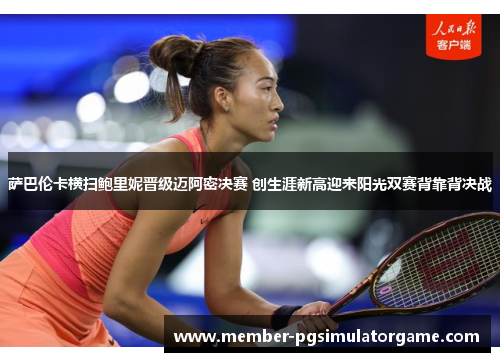 萨巴伦卡横扫鲍里妮晋级迈阿密决赛 创生涯新高迎来阳光双赛背靠背决战