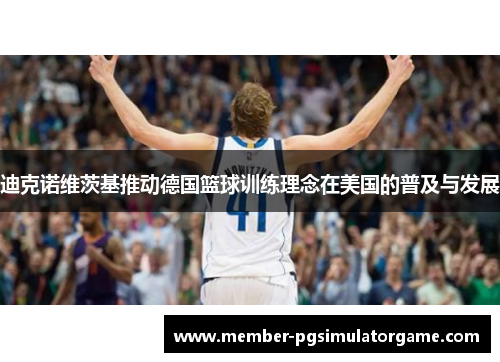 迪克诺维茨基推动德国篮球训练理念在美国的普及与发展