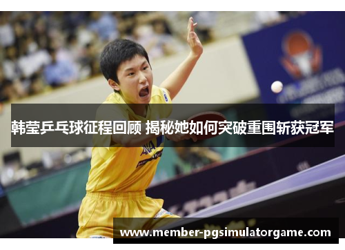 /uploads/images/20260606/han-ying-ping-pang-qiu-zheng-cheng-hui-gu-jie-mi-ta-ru-he-tu-po-chong-wei-zhan-huo-guan-jun.webp